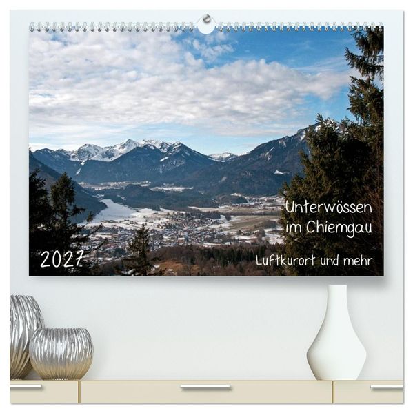 Unterwössen im Chiemgau - Luftkurort und mehr (hochwertiger Premium Wandkalender 2027 DIN A2 quer) Kunstdruck in Hochglanz