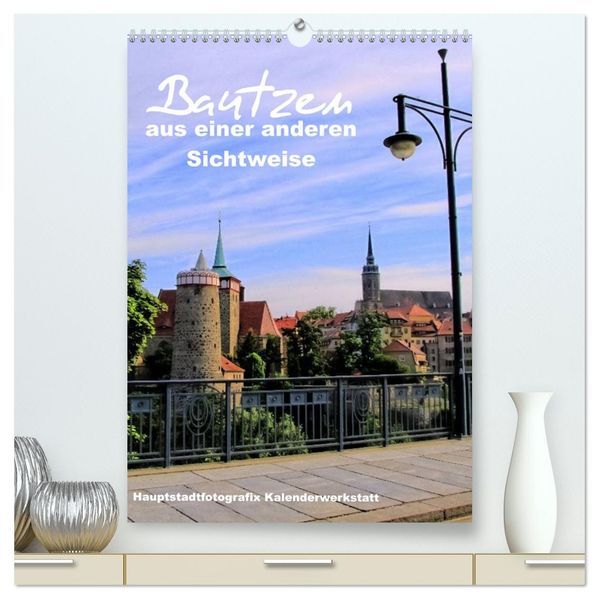Bautzen aus einer anderen Sichtweise (hochwertiger Premium Wandkalender 2027 DIN A2 hoch) Kunstdruck in Hochglanz