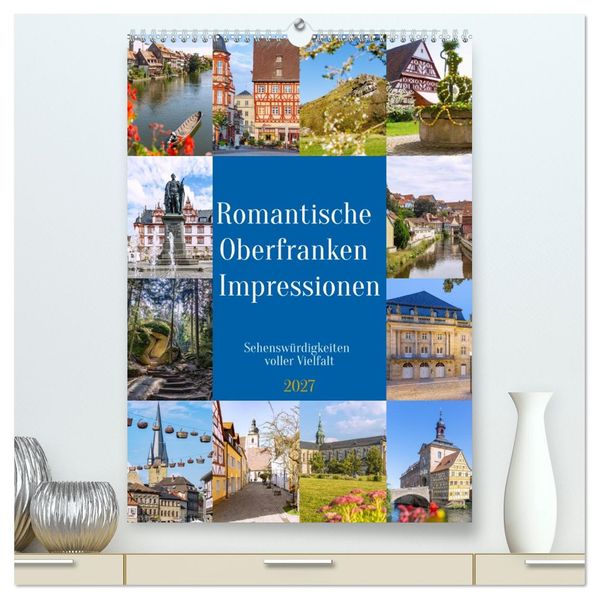 Romantische Oberfranken Impressionen. Sehenswürdigkeiten voller Vielfalt (hochwertiger Premium Wandkalender 2027 DIN A2 hoch) Kunstdruck in Hochglanz