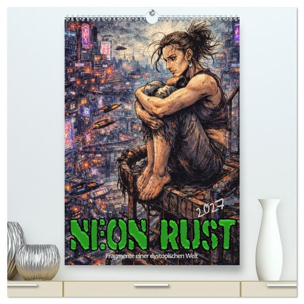 Neon Rust Fragmente einer dystopischen Welt (hochwertiger Premium Wandkalender 2027 DIN A2 hoch) Kunstdruck in Hochglanz