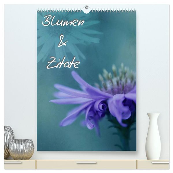 Blumen & Zitate (hochwertiger Premium Wandkalender 2027 DIN A2 hoch) Kunstdruck in Hochglanz