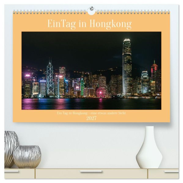 Ein Tag in Hongkong - eine etwas andere Sicht (hochwertiger Premium Wandkalender 2027 DIN A2 quer) Kunstdruck in Hochglanz