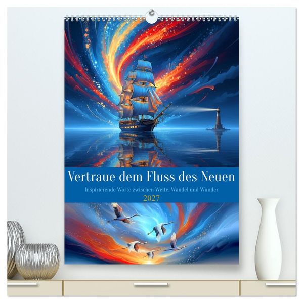 Vertraue dem Fluss des Neuen (hochwertiger Premium Wandkalender 2027 DIN A2 hoch) Kunstdruck in Hochglanz
