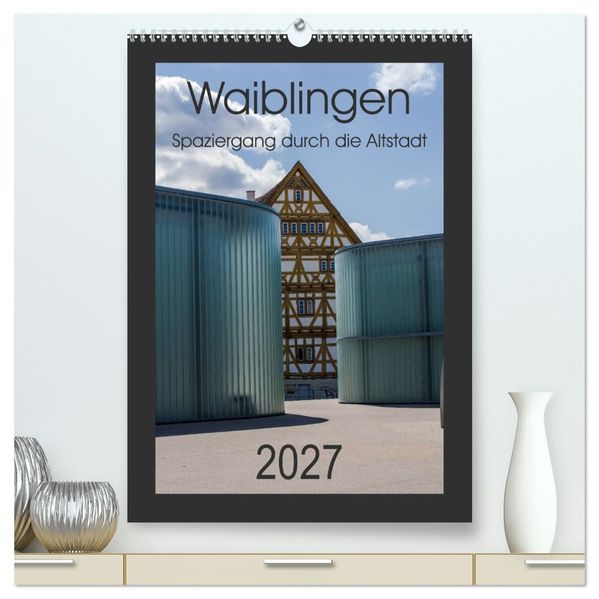 Waiblingen - Spaziergang durch die Altstadt (hochwertiger Premium Wandkalender 2027 DIN A2 hoch) Kunstdruck in Hochglanz