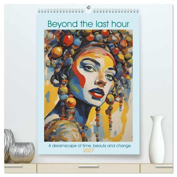 Beyond the last hour a dreamscape of time beauty and change (High Quality Premium Wall Calendar 2027 DIN A2 portrait)CALVENDO 12 Month Wall Calendar