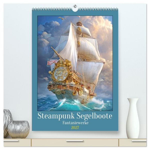 Steampunk Segelboote - Fantasiewerke (hochwertiger Premium Wandkalender 2027 DIN A2 hoch) Kunstdruck in Hochglanz