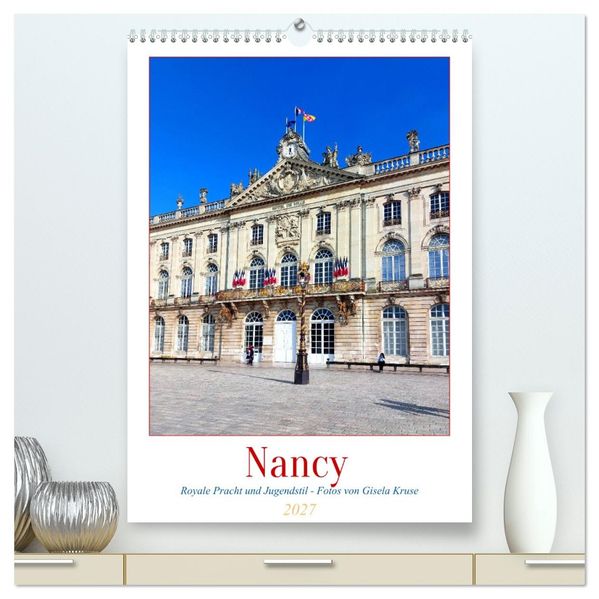 Nancy - Royale Pracht und Jugendstil (hochwertiger Premium Wandkalender 2027 DIN A2 hoch) Kunstdruck in Hochglanz