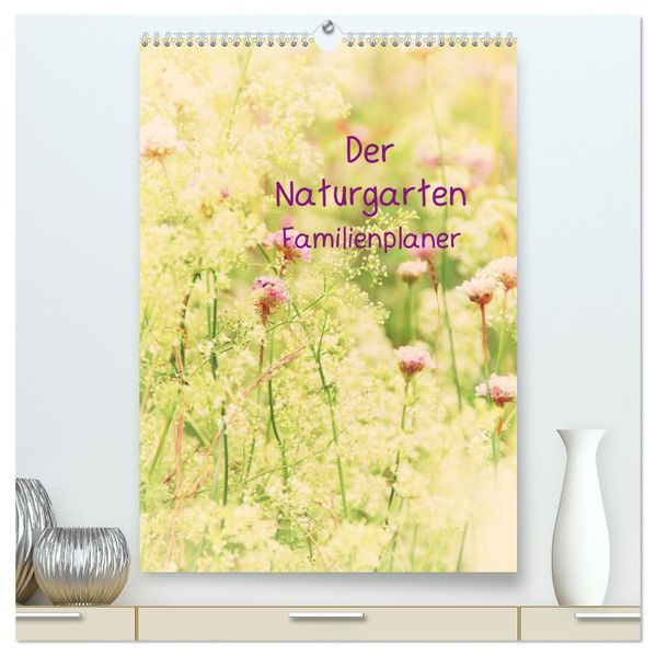 Der Naturgarten Familienplaner (hochwertiger Premium Wandkalender 2027 DIN A2 hoch) Kunstdruck in Hochglanz