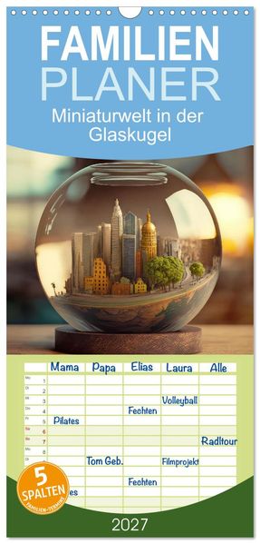 Familienplaner 2027 - Miniaturwelt in der Glaskugel mit 5 Spalten (Wandkalender 21 x 45 cm) CALVENDO