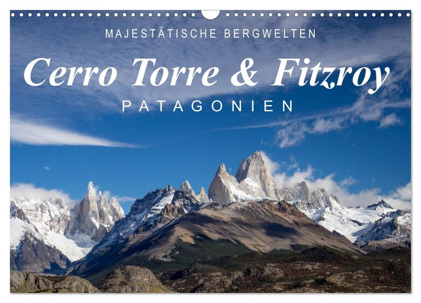 Majestätische Bergwelten Cerro Torre & Fitzroy Patagonien (Wandkalender 2027 DIN A3 quer) CALVENDO Monatskalender