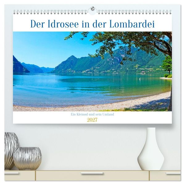Der Idrosee in der Lombardei (hochwertiger Premium Wandkalender 2027 DIN A2 quer) Kunstdruck in Hochglanz