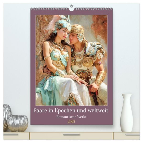 Paare in Epochen und weltweit - Romantische Werke (hochwertiger Premium Wandkalender 2027 DIN A2 hoch) Kunstdruck in Hochglanz