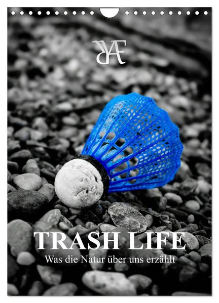 TRASH LIFE - Was die Natur über uns erzählt (Wandkalender 2027 DIN A4 hoch) CALVENDO Monatskalender