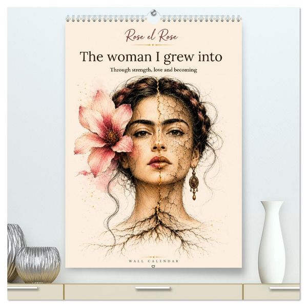 The woman I grew into through strength love and becoming (High Quality Premium Wall Calendar 2027 DIN A2 portrait)CALVENDO 12 Month Wall Calendar
