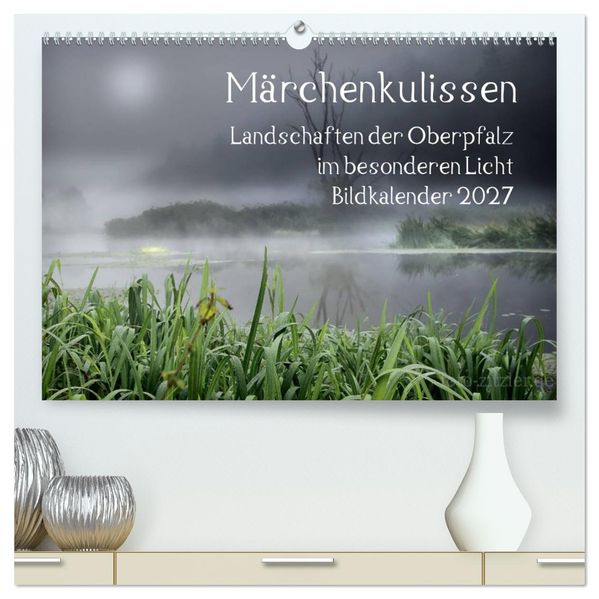 Märchenkulissen - Landschaften der Oberpfalz (hochwertiger Premium Wandkalender 2027 DIN A2 quer) Kunstdruck in Hochglanz