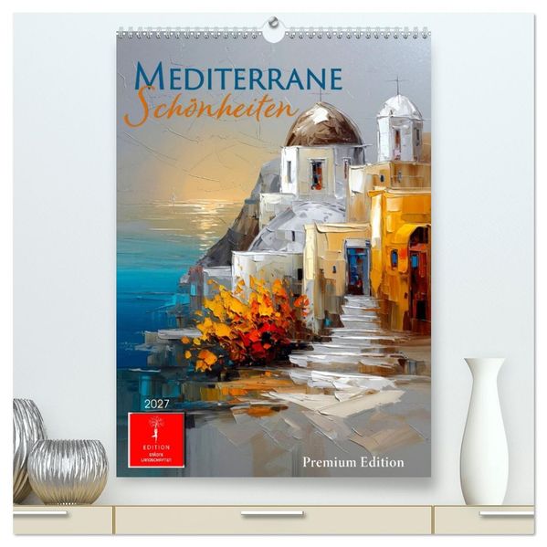 Mediterrane Schönheiten (hochwertiger Premium Wandkalender 2027 DIN A2 hoch) Kunstdruck in Hochglanz