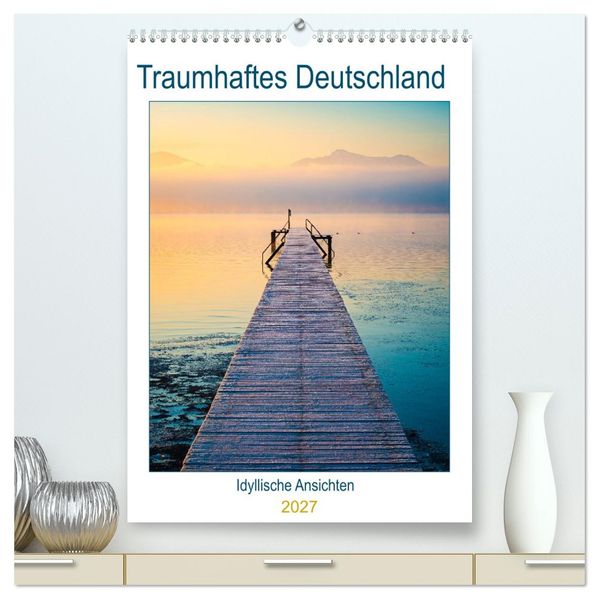 Traumhaftes Deutschland - Idyllische Ansichten (hochwertiger Premium Wandkalender 2027 DIN A2 hoch) Kunstdruck in Hochglanz