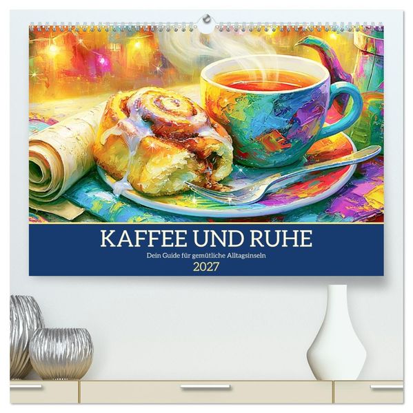 Kaffee und Ruhe. Dein Guide für gemütliche Alltagsinseln (hochwertiger Premium Wandkalender 2027 DIN A2 quer) Kunstdruck in Hochglanz