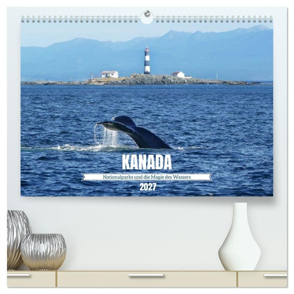 Kanada Nationalparks und die Magie des Wassers (hochwertiger Premium Wandkalender 2027 DIN A2 quer) Kunstdruck in Hochglanz