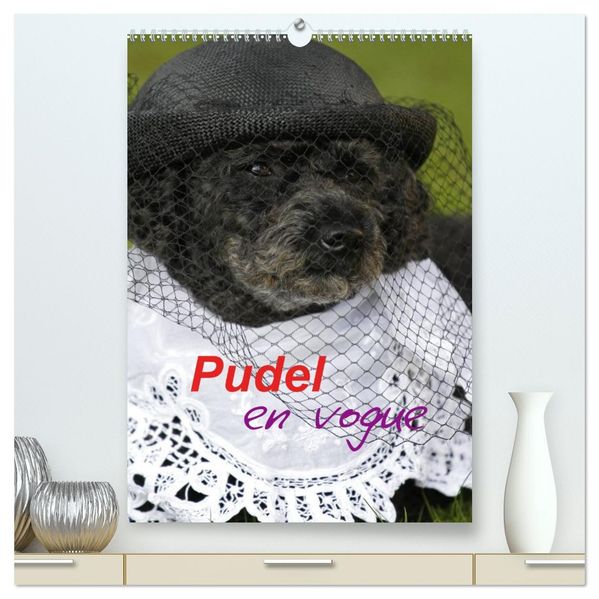 Pudel en vogue (hochwertiger Premium Wandkalender 2027 DIN A2 hoch) Kunstdruck in Hochglanz