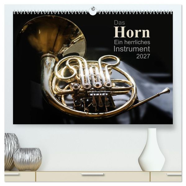 Das Horn ein herrliches Instrument (hochwertiger Premium Wandkalender 2027 DIN A2 quer) Kunstdruck in Hochglanz