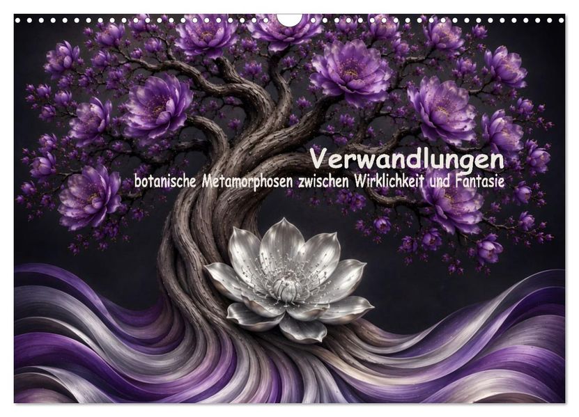 Verwandlungen der Natur botanische Metamorphosen zwischen Wirklichkeit und Fantasie (Wandkalender 2027 DIN A3 quer) CALVENDO Monatskalender