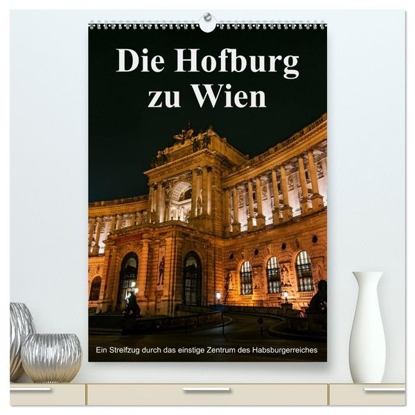 Die Hofburg zu Wien (hochwertiger Premium Wandkalender 2027 DIN A2 hoch) Kunstdruck in Hochglanz