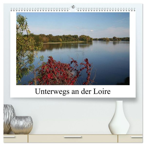 Unterwegs an der Loire (hochwertiger Premium Wandkalender 2027 DIN A2 quer) Kunstdruck in Hochglanz