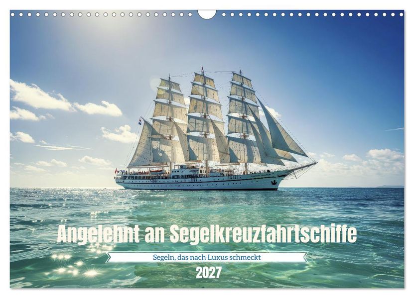 Angelehnt an Segelkreuzfahrtschiffe (Wandkalender 2027 DIN A3 quer) CALVENDO Monatskalender