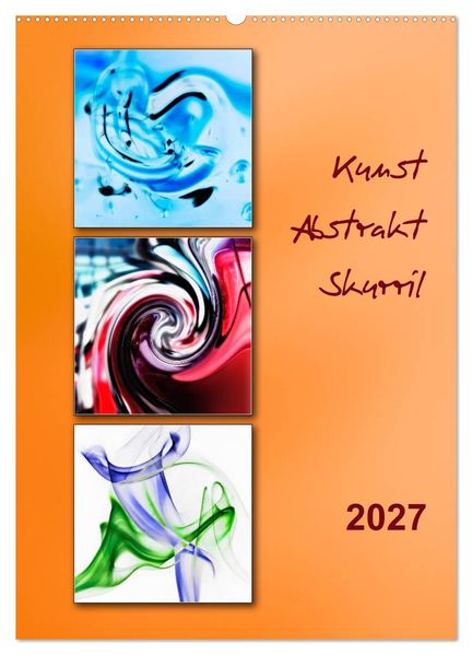 Kunst - Abstrakt - Skurril (Wandkalender 2027 DIN A2 hoch) CALVENDO Monatskalender