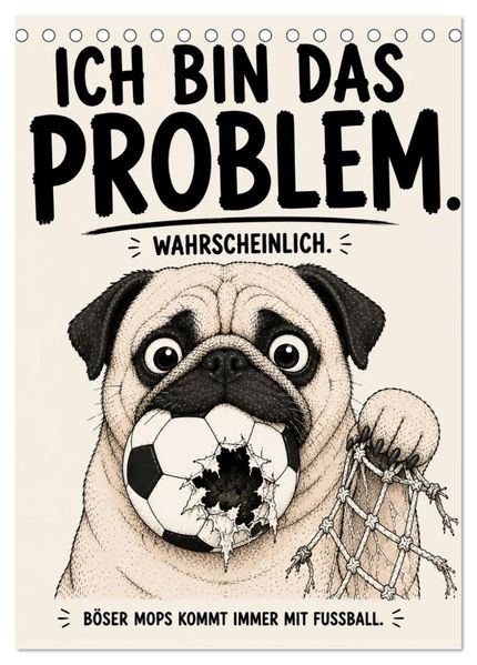 Ich bin das Problem wahrscheinlich - Böser Mops kommt immer mit Fussball (Tischkalender 2027 DIN A5 hoch) CALVENDO Monatskalender