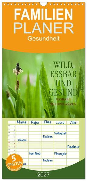Familienplaner 2027 - WILD ESSBAR UND GESUND Essbare Wildpflanzen mit 5 Spalten (Wandkalender 21 x 45 cm) CALVENDO