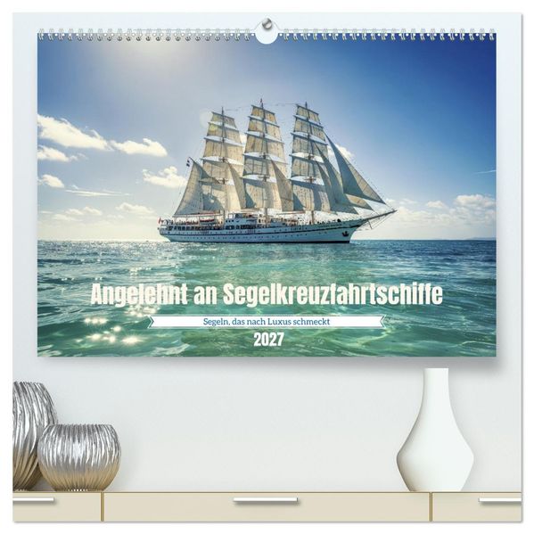 Angelehnt an Segelkreuzfahrtschiffe (hochwertiger Premium Wandkalender 2027 DIN A2 quer) Kunstdruck in Hochglanz