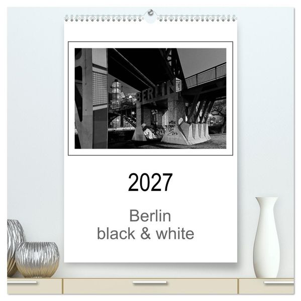 Berlin black & white (hochwertiger Premium Wandkalender 2027 DIN A2 hoch) Kunstdruck in Hochglanz