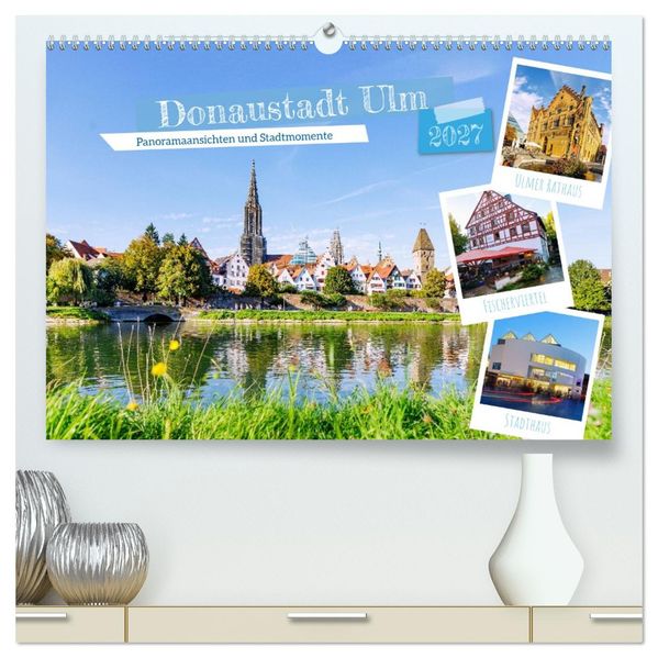 Donaustadt Ulm. Panoramaansichten und Stadtmomente (hochwertiger Premium Wandkalender 2027 DIN A2 quer) Kunstdruck in Hochglanz