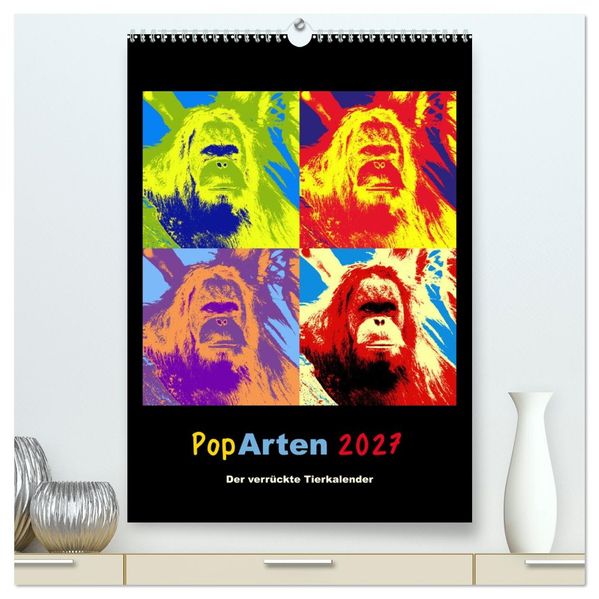 PopArten 2027 - Der verrückte Tierkalender (hochwertiger Premium Wandkalender 2027 DIN A2 hoch) Kunstdruck in Hochglanz
