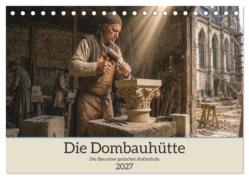 Die Dombauhütte - Der Bau einer gotischen Kathedrale (Tischkalender 2027 DIN A5 quer) CALVENDO Monatskalender