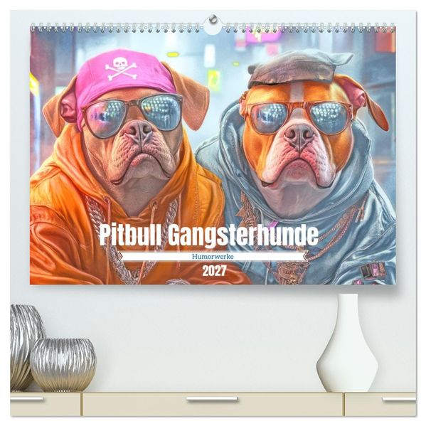Pitbull Gangsterhunde - Humorwerke (hochwertiger Premium Wandkalender 2027 DIN A2 quer) Kunstdruck in Hochglanz