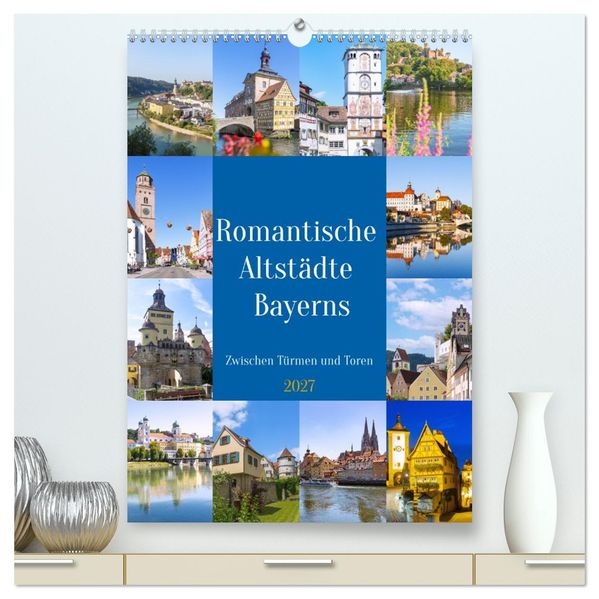 Romantische Altstädte Bayerns. Zwischen Türmen und Toren (hochwertiger Premium Wandkalender 2027 DIN A2 hoch) Kunstdruck in Hochglanz