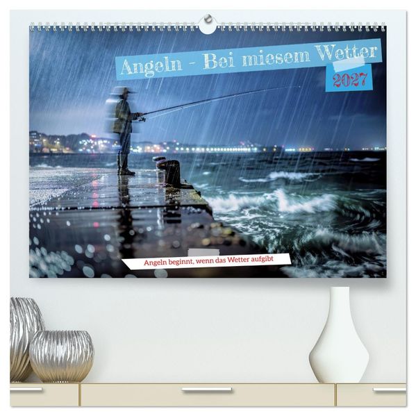 Angeln - Bei miesem Wetter (hochwertiger Premium Wandkalender 2027 DIN A2 quer) Kunstdruck in Hochglanz