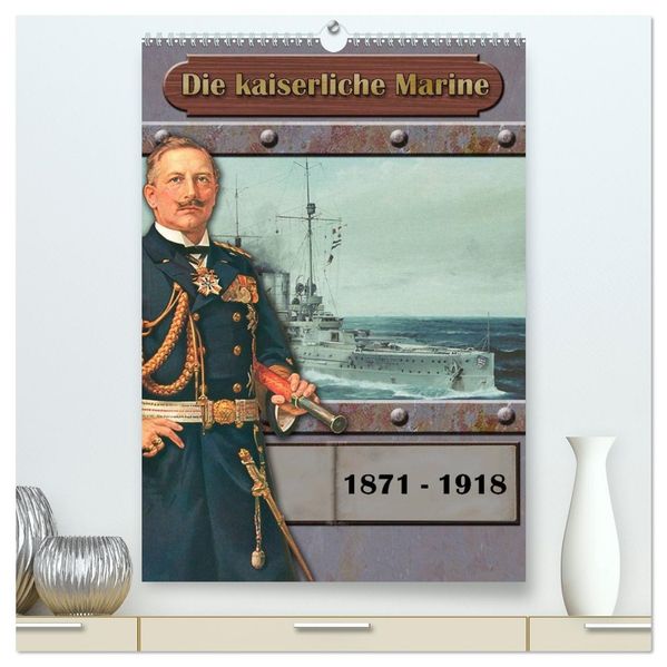 Die kaiserliche Marine 1871 - 1918 (hochwertiger Premium Wandkalender 2027 DIN A2 hoch) Kunstdruck in Hochglanz