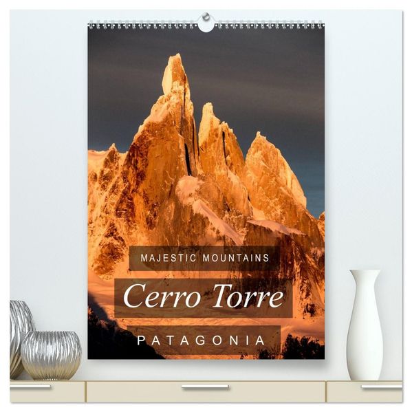 Majestic Mountains of Patagonia: Cerro Torre / UK-Version (High Quality Premium Wall Calendar 2027 DIN A2 portrait)CALVENDO 12 Month Wall Calendar