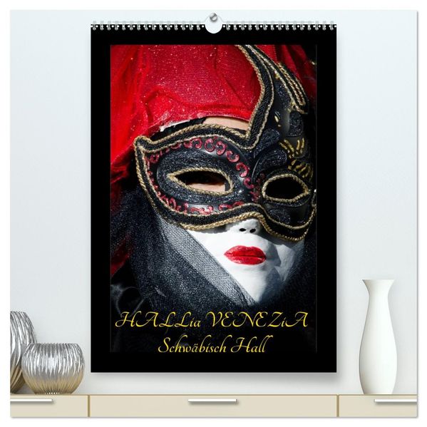 Venezianische Masken HALLia VENEZia Schwäbisch Hall (hochwertiger Premium Wandkalender 2027 DIN A2 hoch) Kunstdruck in Hochglanz