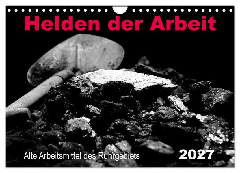 Helden der Arbeit - Alte Arbeitsmittel des Ruhrgebiets (Wandkalender 2027 DIN A4 quer) CALVENDO Monatskalender