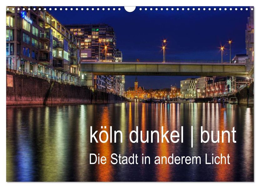 köln dunkel bunt - Die Stadt in anderem Licht! (Wandkalender 2027 DIN A3 quer) CALVENDO Monatskalender