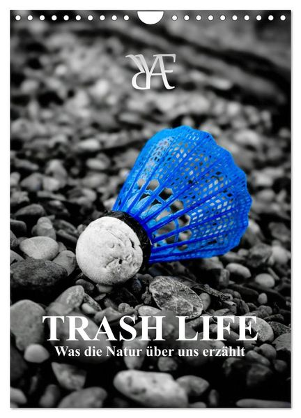 TRASH LIFE - Was die Natur über uns erzählt (Wandkalender 2027 DIN A4 hoch) CALVENDO Monatskalender