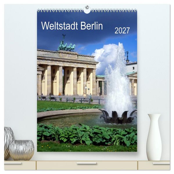 Weltstadt Berlin (hochwertiger Premium Wandkalender 2027 DIN A2 hoch) Kunstdruck in Hochglanz