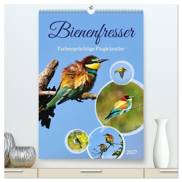 Bienenfresser farbenprächtige Flugkünstler (hochwertiger Premium Wandkalender 2027 DIN A2 hoch) Kunstdruck in Hochglanz