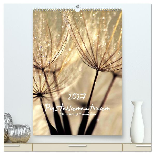 Pusteblumentraum - Dreams of Dandelion (hochwertiger Premium Wandkalender 2027 DIN A2 hoch) Kunstdruck in Hochglanz