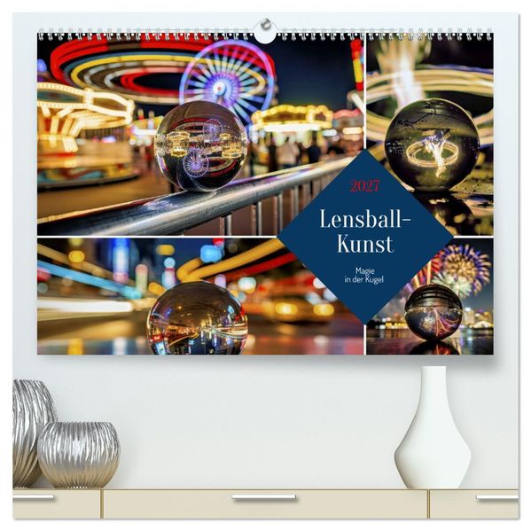 Lensball-Kunst (hochwertiger Premium Wandkalender 2027 DIN A2 quer) Kunstdruck in Hochglanz